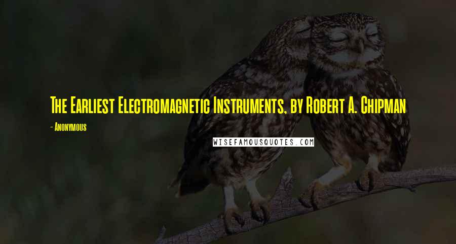 Anonymous Quotes: The Earliest Electromagnetic Instruments, by Robert A. Chipman