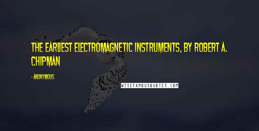 Anonymous Quotes: The Earliest Electromagnetic Instruments, by Robert A. Chipman