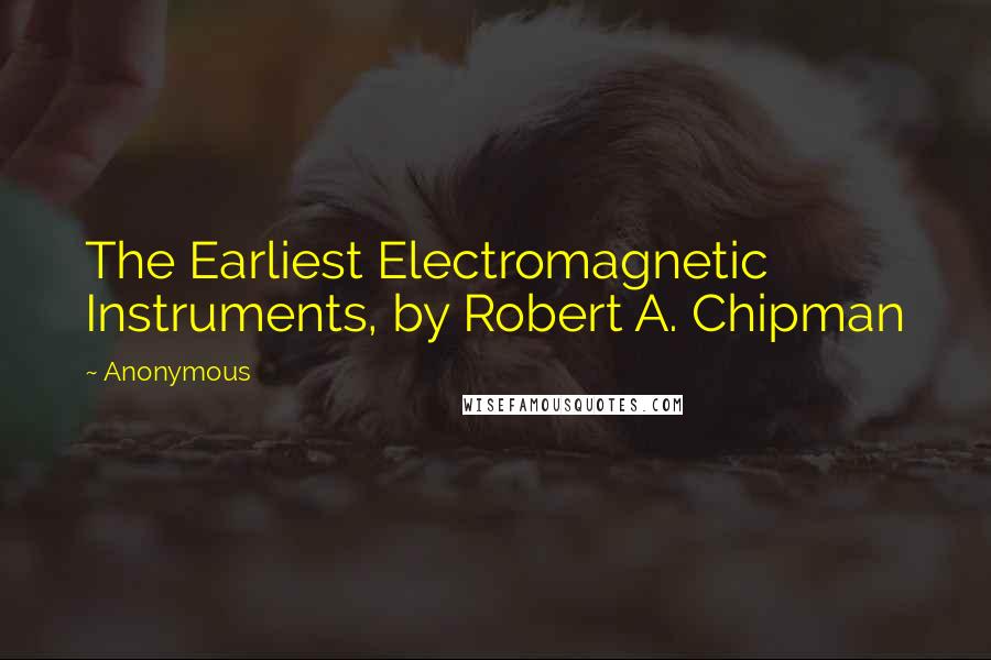 Anonymous Quotes: The Earliest Electromagnetic Instruments, by Robert A. Chipman