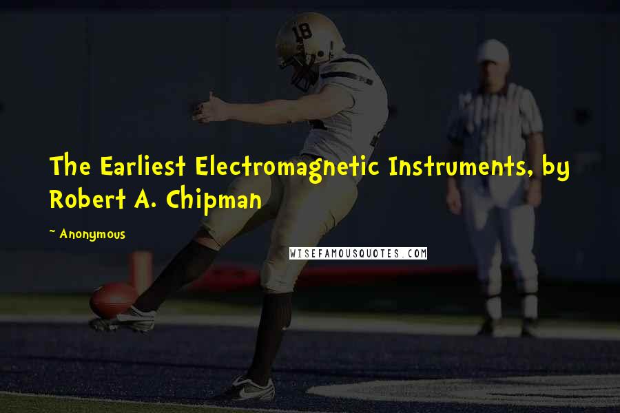 Anonymous Quotes: The Earliest Electromagnetic Instruments, by Robert A. Chipman