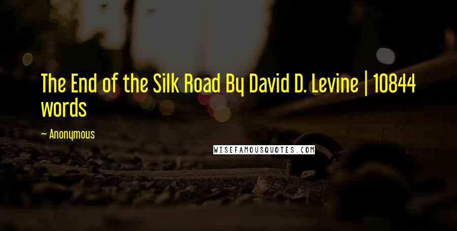 Anonymous Quotes: The End of the Silk Road By David D. Levine | 10844 words