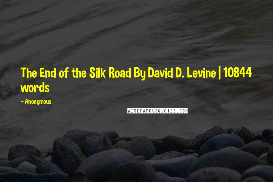 Anonymous Quotes: The End of the Silk Road By David D. Levine | 10844 words