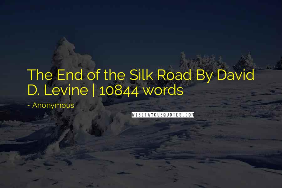 Anonymous Quotes: The End of the Silk Road By David D. Levine | 10844 words