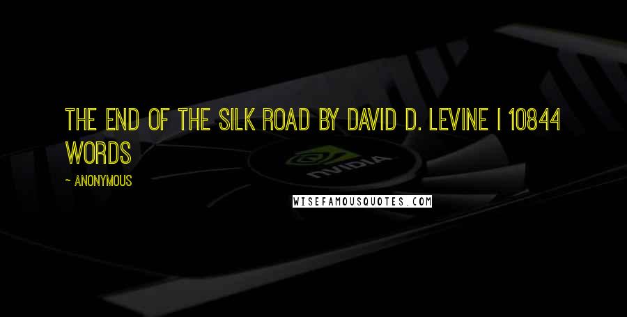 Anonymous Quotes: The End of the Silk Road By David D. Levine | 10844 words