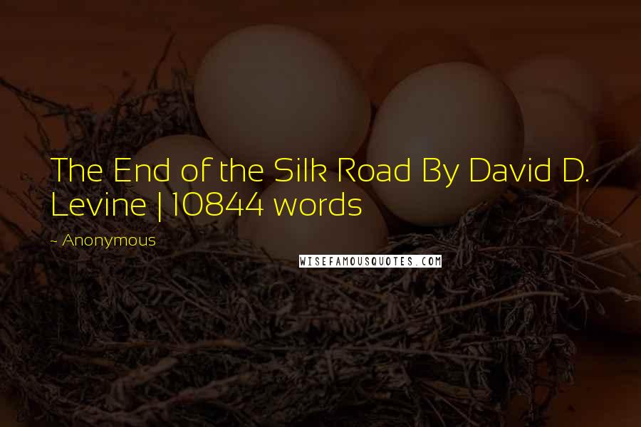 Anonymous Quotes: The End of the Silk Road By David D. Levine | 10844 words