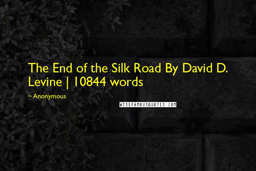 Anonymous Quotes: The End of the Silk Road By David D. Levine | 10844 words