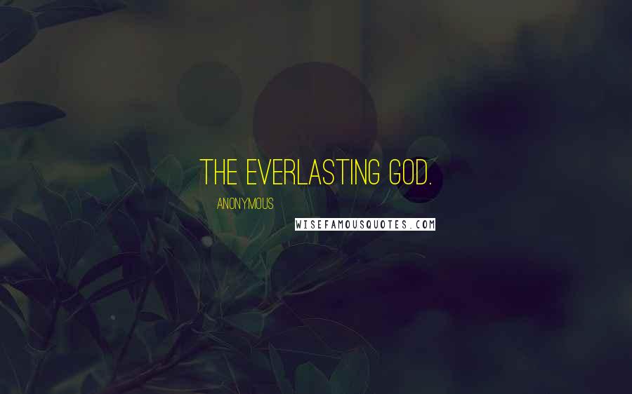 Anonymous Quotes: the Everlasting God.