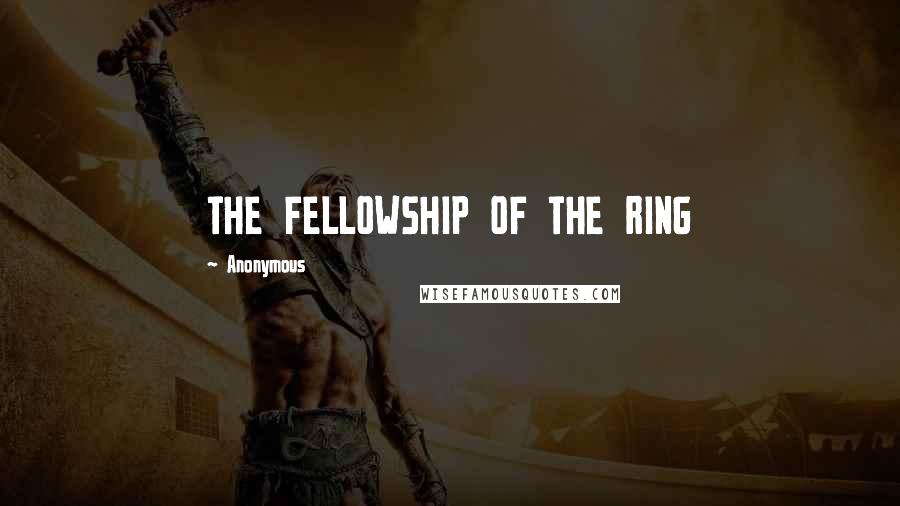 Anonymous Quotes: THE FELLOWSHIP OF THE RING