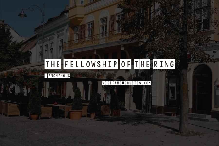 Anonymous Quotes: THE FELLOWSHIP OF THE RING