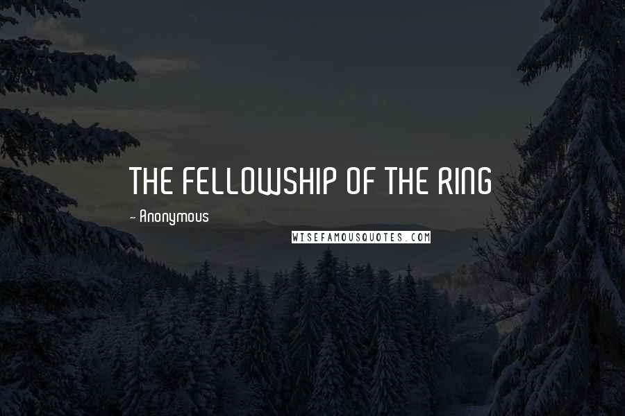 Anonymous Quotes: THE FELLOWSHIP OF THE RING
