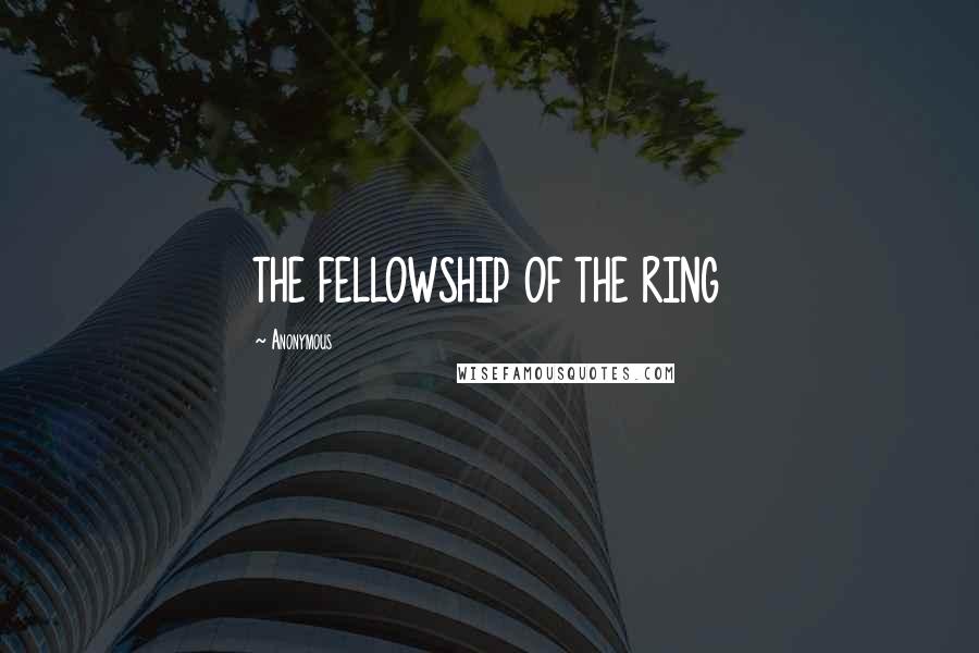 Anonymous Quotes: THE FELLOWSHIP OF THE RING