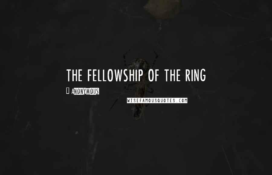 Anonymous Quotes: THE FELLOWSHIP OF THE RING