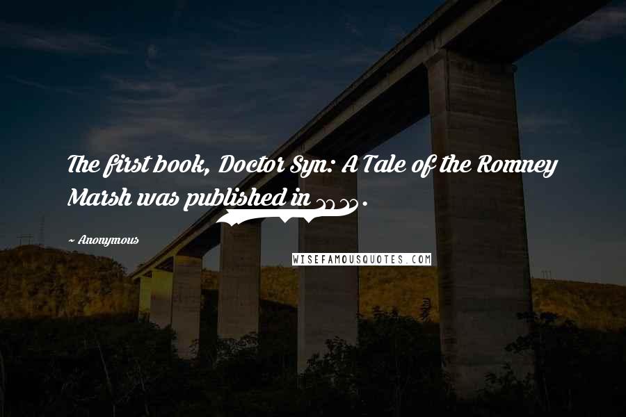 Anonymous Quotes: The first book, Doctor Syn: A Tale of the Romney Marsh was published in 1915.