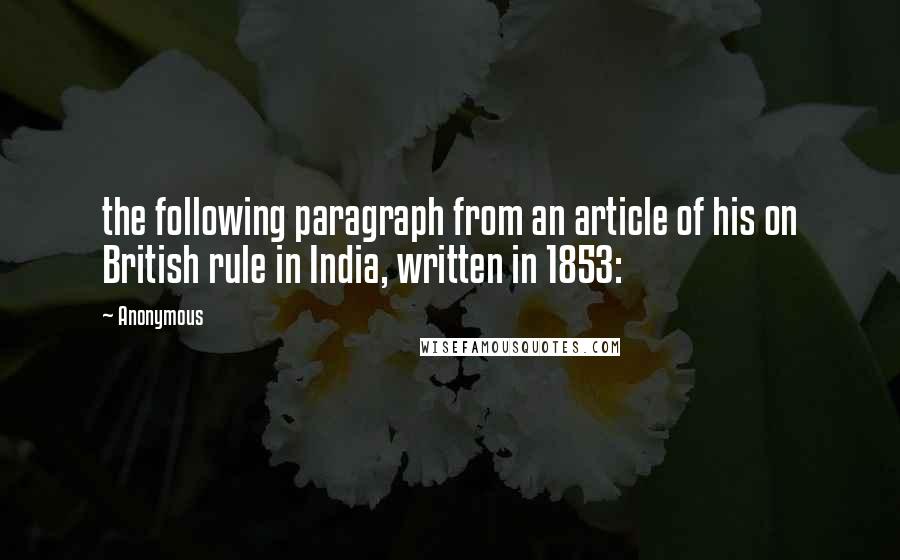 Anonymous Quotes: the following paragraph from an article of his on British rule in India, written in 1853: