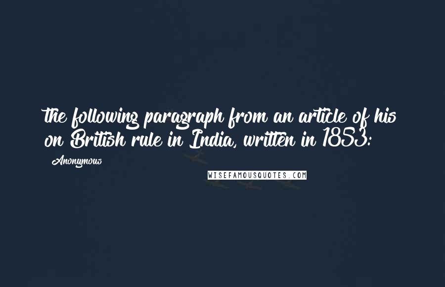 Anonymous Quotes: the following paragraph from an article of his on British rule in India, written in 1853: