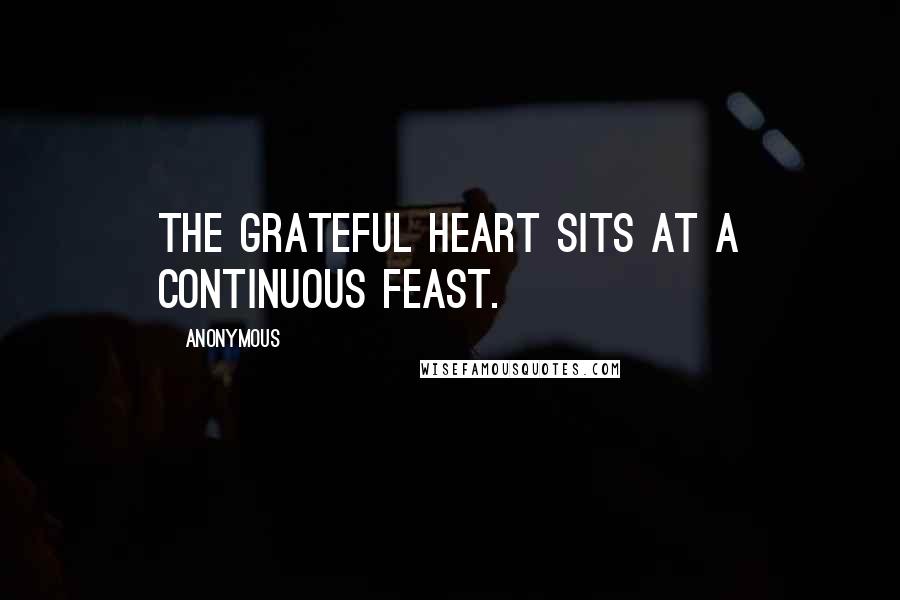 Anonymous Quotes: The grateful heart sits at a continuous feast.