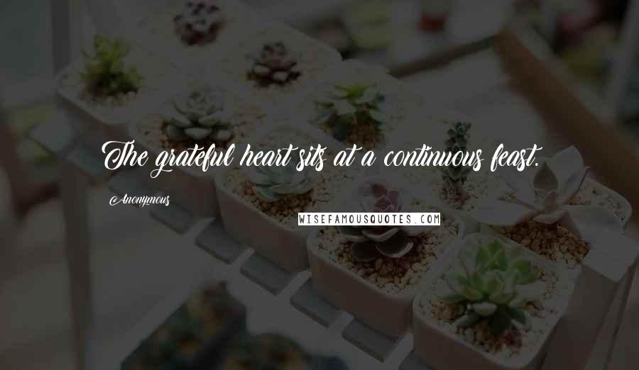 Anonymous Quotes: The grateful heart sits at a continuous feast.