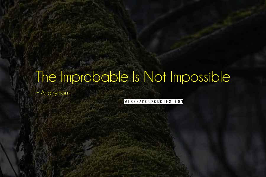 Anonymous Quotes: The Improbable Is Not Impossible