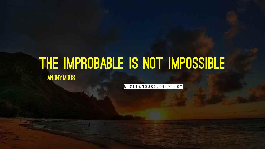 Anonymous Quotes: The Improbable Is Not Impossible