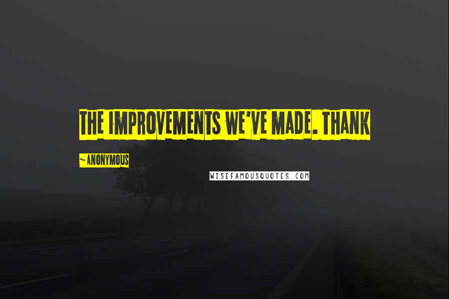 Anonymous Quotes: the improvements we've made. Thank