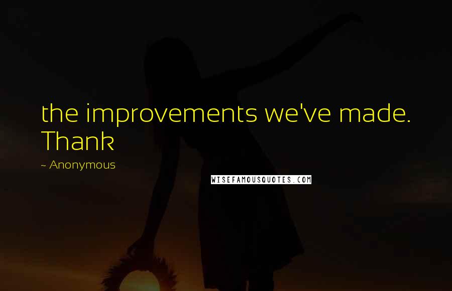 Anonymous Quotes: the improvements we've made. Thank