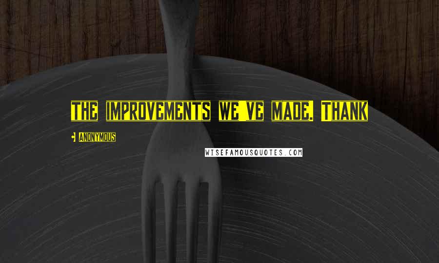 Anonymous Quotes: the improvements we've made. Thank
