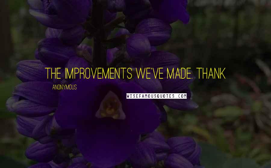 Anonymous Quotes: the improvements we've made. Thank