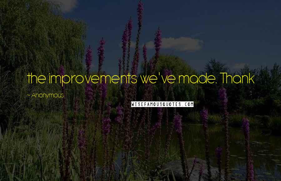 Anonymous Quotes: the improvements we've made. Thank