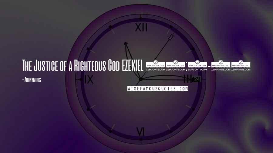 Anonymous Quotes: The Justice of a Righteous God EZEKIEL 18:1-32