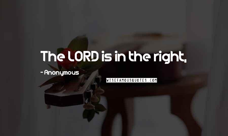 Anonymous Quotes: The LORD is in the right,