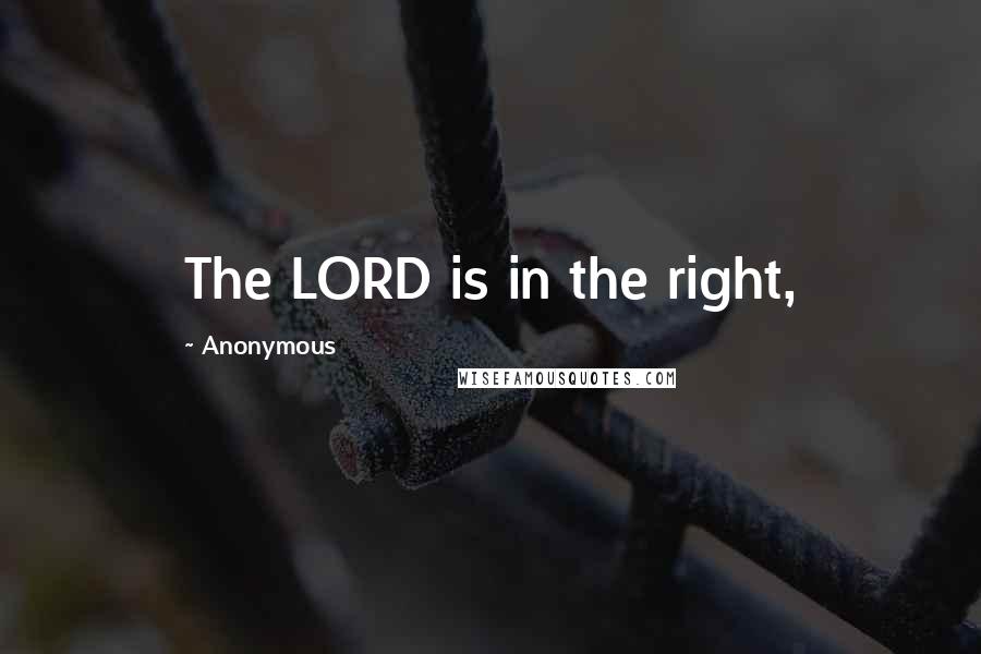Anonymous Quotes: The LORD is in the right,