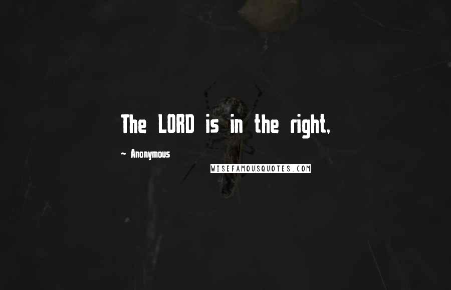 Anonymous Quotes: The LORD is in the right,