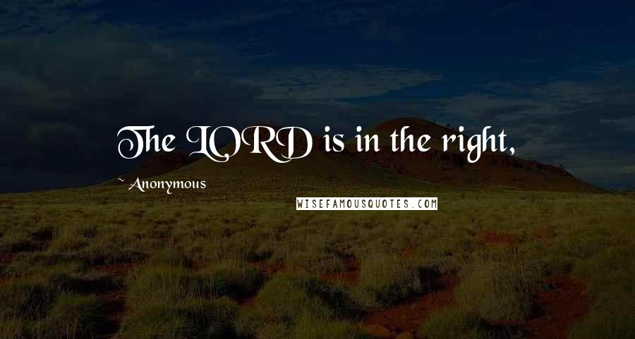 Anonymous Quotes: The LORD is in the right,