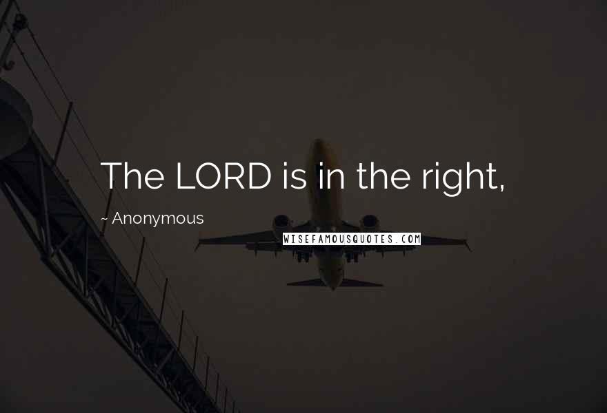 Anonymous Quotes: The LORD is in the right,