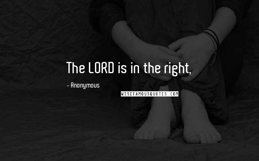 Anonymous Quotes: The LORD is in the right,