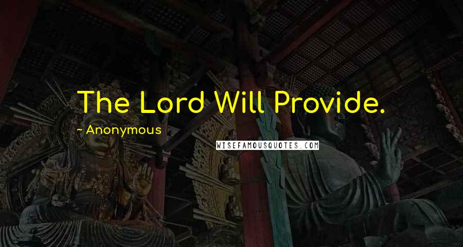 Anonymous Quotes: The Lord Will Provide.