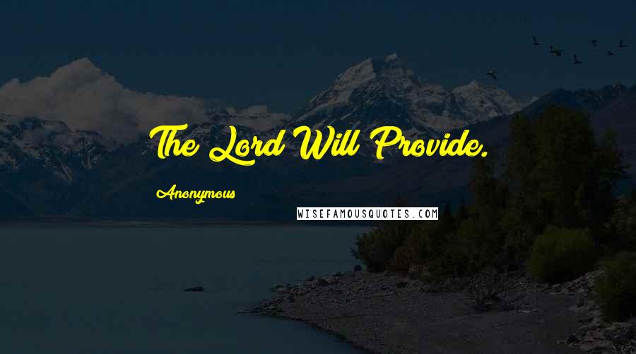 Anonymous Quotes: The Lord Will Provide.