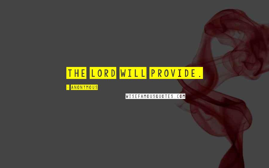 Anonymous Quotes: The Lord Will Provide.