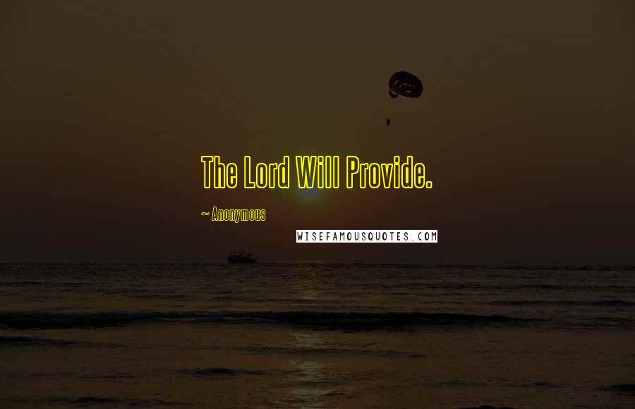 Anonymous Quotes: The Lord Will Provide.