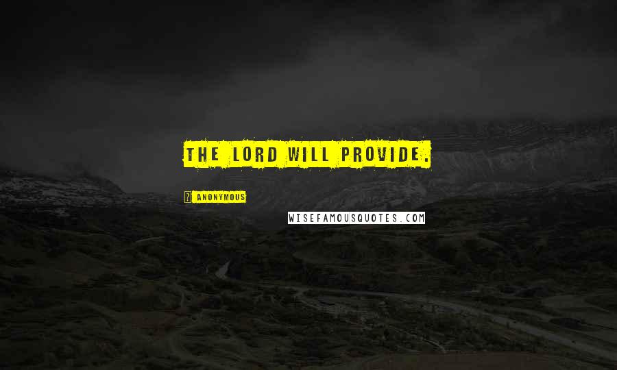 Anonymous Quotes: The Lord Will Provide.