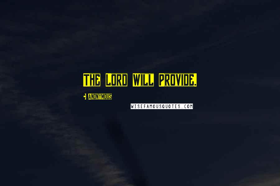 Anonymous Quotes: The Lord Will Provide.