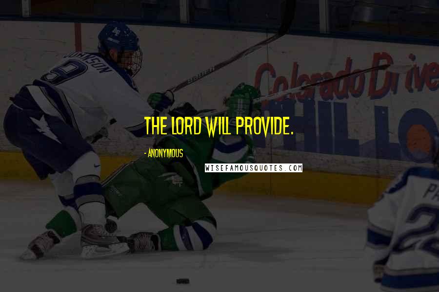 Anonymous Quotes: The Lord Will Provide.