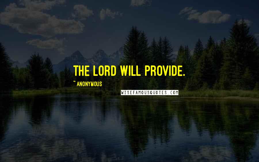 Anonymous Quotes: The Lord Will Provide.