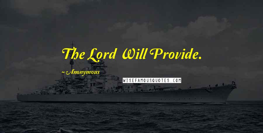 Anonymous Quotes: The Lord Will Provide.