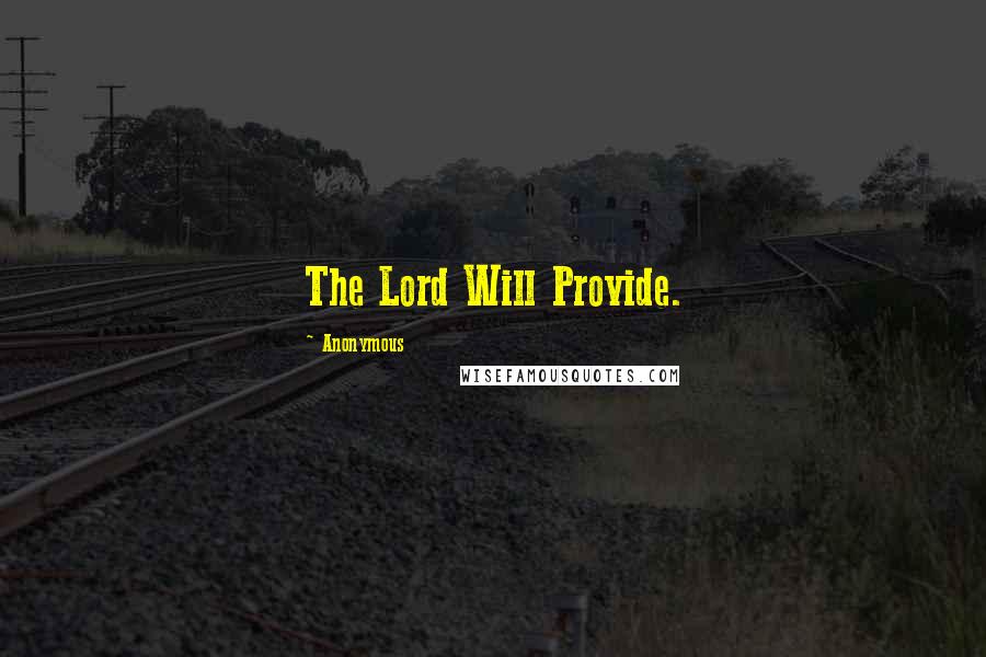 Anonymous Quotes: The Lord Will Provide.