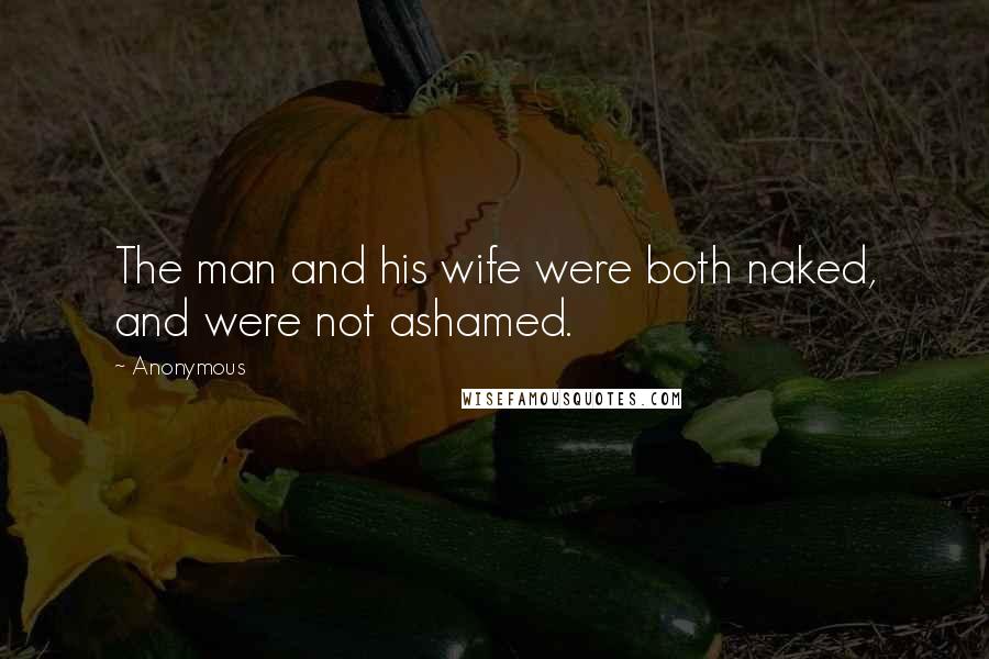 Anonymous Quotes: The man and his wife were both naked, and were not ashamed.