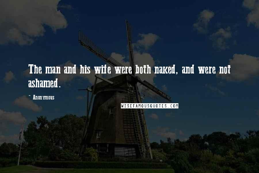 Anonymous Quotes: The man and his wife were both naked, and were not ashamed.