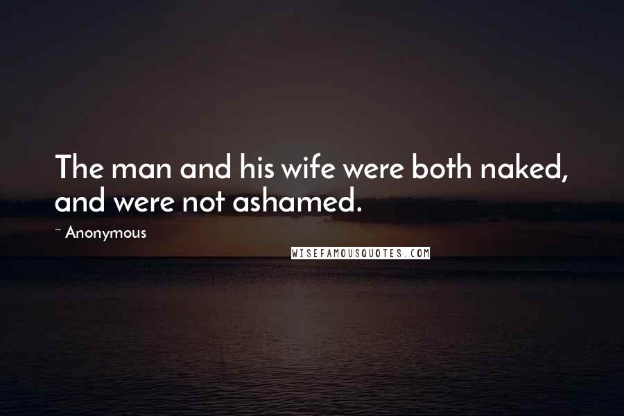 Anonymous Quotes: The man and his wife were both naked, and were not ashamed.