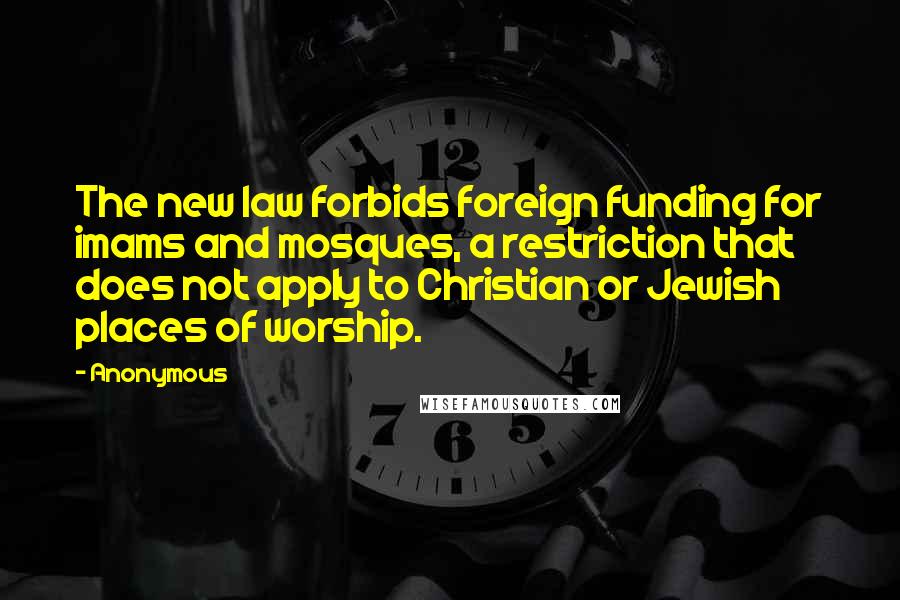 Anonymous Quotes: The new law forbids foreign funding for imams and mosques, a restriction that does not apply to Christian or Jewish places of worship.