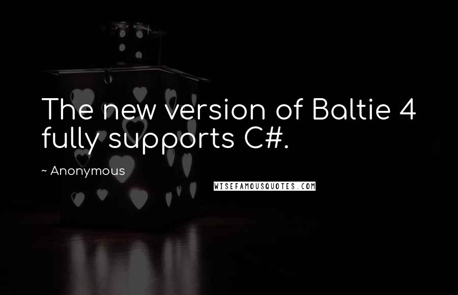 Anonymous Quotes: The new version of Baltie 4 fully supports C#.